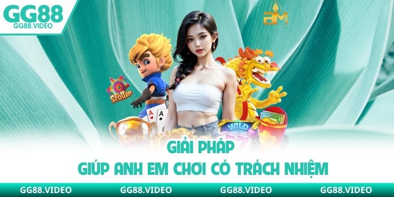 Giải pháp giúp thành viên chơi có trách nhiệm